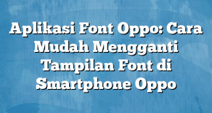 Aplikasi Font Oppo: Cara Mudah Mengganti Tampilan Font di Smartphone Oppo