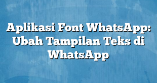 Aplikasi Font WhatsApp: Ubah Tampilan Teks di WhatsApp