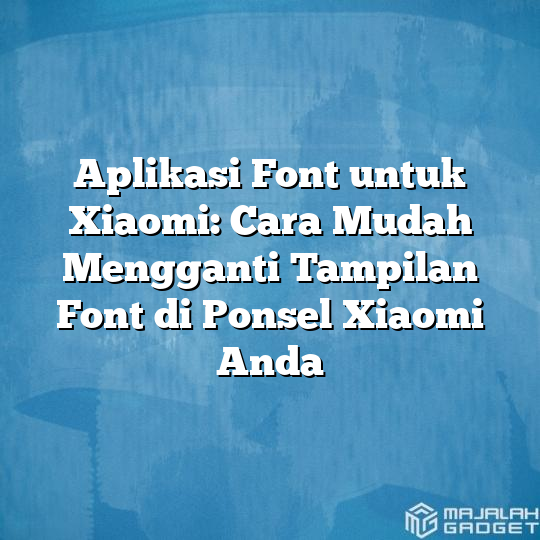 Aplikasi Font Untuk Xiaomi Cara Mudah Mengganti Tampilan Font Di Ponsel Xiaomi Anda Majalah 0879