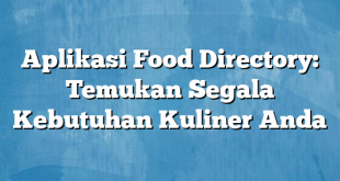 Aplikasi Food Directory: Temukan Segala Kebutuhan Kuliner Anda