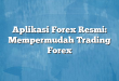 Aplikasi Forex Resmi: Mempermudah Trading Forex