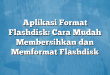 Aplikasi Format Flashdisk: Cara Mudah Membersihkan dan Memformat Flashdisk