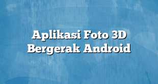 Aplikasi Foto 3D Bergerak Android