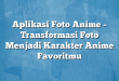 Aplikasi Foto Anime – Transformasi Foto Menjadi Karakter Anime Favoritmu