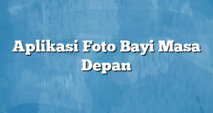 Aplikasi Foto Bayi Masa Depan