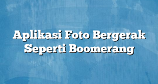 Aplikasi Foto Bergerak Seperti Boomerang