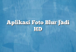 Aplikasi Foto Blur Jadi HD