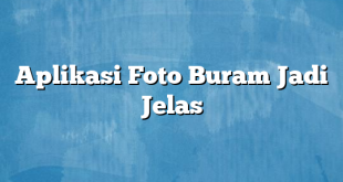 Aplikasi Foto Buram Jadi Jelas