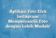 Aplikasi Foto Efek Instagram: Mempercantik Foto dengan Lebih Mudah!