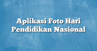 Aplikasi Foto Hari Pendidikan Nasional