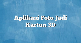 Aplikasi Foto Jadi Kartun 3D