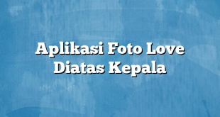 Aplikasi Foto Love Diatas Kepala