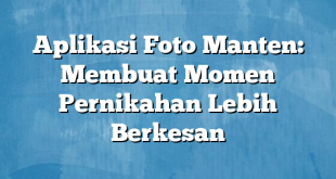 Aplikasi Foto Manten: Membuat Momen Pernikahan Lebih Berkesan