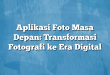 Aplikasi Foto Masa Depan: Transformasi Fotografi ke Era Digital