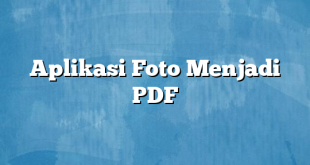 Aplikasi Foto Menjadi PDF