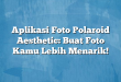 Aplikasi Foto Polaroid Aesthetic: Buat Foto Kamu Lebih Menarik!