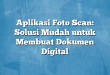 Aplikasi Foto Scan: Solusi Mudah untuk Membuat Dokumen Digital