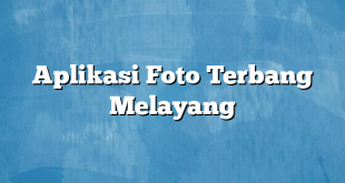 Aplikasi Foto Terbang Melayang