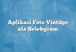 Aplikasi Foto Vintage ala Selebgram