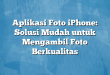 Aplikasi Foto iPhone: Solusi Mudah untuk Mengambil Foto Berkualitas