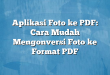 Aplikasi Foto ke PDF: Cara Mudah Mengonversi Foto ke Format PDF