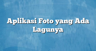 Aplikasi Foto yang Ada Lagunya