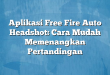 Aplikasi Free Fire Auto Headshot: Cara Mudah Memenangkan Pertandingan