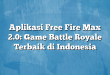 Aplikasi Free Fire Max 2.0: Game Battle Royale Terbaik di Indonesia
