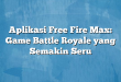 Aplikasi Free Fire Max: Game Battle Royale yang Semakin Seru