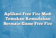 Aplikasi Free Fire Mod: Temukan Kemudahan Bermain Game Free Fire