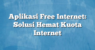 Aplikasi Free Internet: Solusi Hemat Kuota Internet