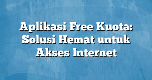 Aplikasi Free Kuota: Solusi Hemat untuk Akses Internet