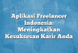 Aplikasi Freelancer Indonesia: Meningkatkan Kesuksesan Karir Anda
