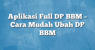 Aplikasi Full DP BBM – Cara Mudah Ubah DP BBM