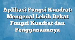 Aplikasi Fungsi Kuadrat: Mengenal Lebih Dekat Fungsi Kuadrat dan Penggunaannya