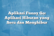 Aplikasi Funny Go: Aplikasi Hiburan yang Seru dan Menghibur