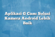Aplikasi G Cam: Solusi Kamera Android Lebih Baik