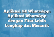 Aplikasi GB WhatsApp: Aplikasi WhatsApp dengan Fitur Lebih Lengkap dan Menarik