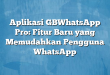 Aplikasi GBWhatsApp Pro: Fitur Baru yang Memudahkan Pengguna WhatsApp