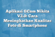 Aplikasi GCam Nikita V2.0: Cara Meningkatkan Kualitas Foto di Smartphone