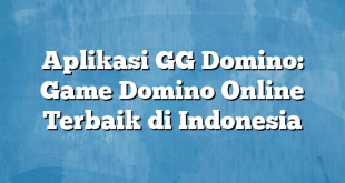 Aplikasi GG Domino: Game Domino Online Terbaik di Indonesia