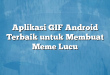 Aplikasi GIF Android Terbaik untuk Membuat Meme Lucu