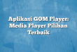 Aplikasi GOM Player: Media Player Pilihan Terbaik