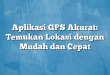 Aplikasi GPS Akurat: Temukan Lokasi dengan Mudah dan Cepat