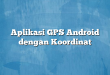Aplikasi GPS Android dengan Koordinat