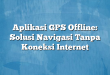 Aplikasi GPS Offline: Solusi Navigasi Tanpa Koneksi Internet