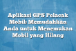 Aplikasi GPS Pelacak Mobil: Memudahkan Anda untuk Menemukan Mobil yang Hilang
