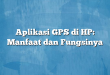 Aplikasi GPS di HP: Manfaat dan Fungsinya