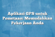 Aplikasi GPS untuk Pemetaan: Memudahkan Pekerjaan Anda