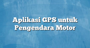 Aplikasi GPS untuk Pengendara Motor